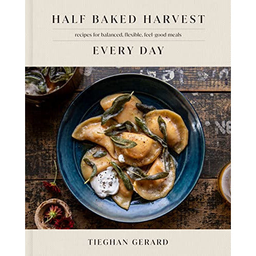 Half Baked Harvest Every Day: Recipes for Balanced, Flexible, Feel- Good Meals: A Cookbook